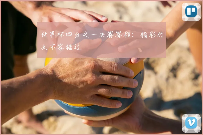 世界杯四分之一决赛赛程：精彩对决不容错过