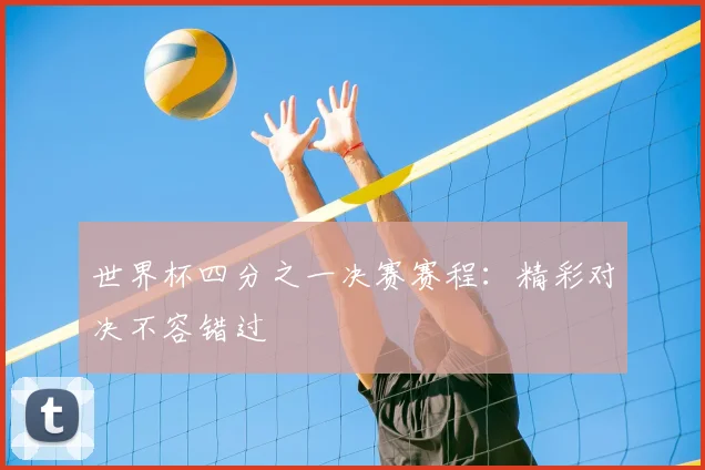 世界杯四分之一决赛赛程：精彩对决不容错过